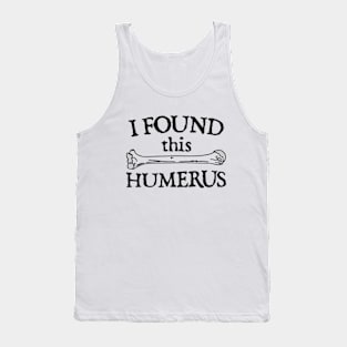 I Found This Humerus Tank Top